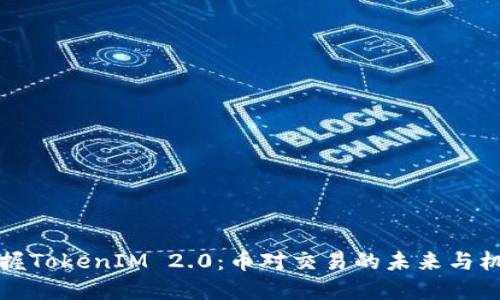 掌握TokenIM 2.0：币对交易的未来与机会