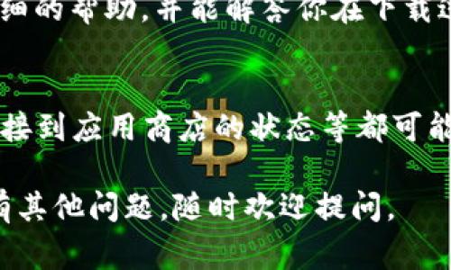 看起来你正在遇到下载 Tokenim 2.0 应用程序的问题。这个问题可能由多种原因造成，下面是一些常见的解决方案和建议，希望能帮助你顺利下载并使用应用程序。

检查设备兼容性
首先，确认你的设备是否支持 Tokenim 2.0。应用程序通常有特定的操作系统要求，比如需要 Android 10.0 及以上版本或 iOS 12.0 及以上版本。如果你的设备不满足这些要求，可能会导致无法下载。

网络连接问题
下载应用程序需要稳定的网络连接。如果你当前的 Wi-Fi 信号弱或者移动数据没有打开，可能会影响下载速度甚至导致下载失败。尝试切换到其他网络，或者通过关闭后再开启 Wi-Fi 或移动数据的方式来重置你的连接。

存储空间不足
应用程序的下载和安装需要一定的存储空间。如果你的设备存储空间满了，就会导致下载失败。你可以通过删除一些不必要的应用、图片或视频来释放空间，确保有足够的存储空间来下载 Tokenim 2.0。

应用商店问题
有时候，应用商店本身可能会出现问题，导致无法下载应用。可以尝试清除应用商店的缓存，或者强制停止应用商店，然后重新启动再尝试下载。如果依旧无法下载，建议查看应用商店的状态或者搜索相关的错误信息。

重新启动设备
有时候，简单的重启设备能解决大部分问题。重启设备后，尝试再次下载 Tokenim 2.0，看看问题是否得到解决。

尝试官方网站下载
除了在应用商店下载外，你也可以访问 Tokenim 的官方网站，查看是否提供 APK 文件（对于 Android 用户）或其他下载方式。如果找到了可靠来源的 APK 文件，确保其安全性后再进行下载。

联系客服支持
如果你尝试了上述方法仍无法解决问题，建议联系 Tokenim 的客服支持。他们可能会提供更详细的帮助，并能解答你在下载过程中的疑问。

总结
下载 Tokenim 2.0 应用程序时遇到的问题可能是由于多种原因引起的，从设备兼容性、网络连接到应用商店的状态等都可能影响下载。因此，逐步排查这些因素，可以帮你找到下载失败的原因并成功安装应用。

希望这些建议能帮助你顺利下载 Tokenim 2.0，享受使用这款应用带来的方便与乐趣！如果还有其他问题，随时欢迎提问。