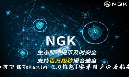 如何下载Tokenim 2.0钱包？安卓用户必看指南！