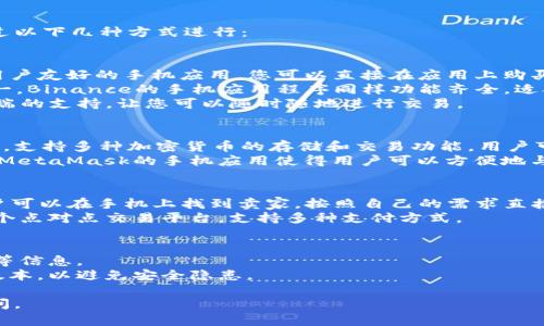 要购买区块链币（如比特币、以太坊等）手机上，您可以通过以下几种方式进行：

1. **加密货币交易所的手机应用**：
   - **Coinbase**：这是一个非常流行的交易所，提供用户友好的手机应用。您可以直接在应用上购买、出售和管理您的加密资产。
   - **Binance**：作为全球最大的加密货币交易所之一，Binance的手机应用程序同样功能齐全，适合进行交易和投资。
   - **Huobi**：这也是一个知名的交易平台，提供手机端的支持，让您可以随时随地进行交易。

2. **加密货币钱包**：
   - **Trust Wallet**：这是一款用户友好的移动钱包，支持多种加密货币的存储和交易功能。用户可以直接通过钱包应用进行购买。
   - **MetaMask**：主要用于以太坊及其代币的管理，MetaMask的手机应用使得用户可以方便地与去中心化应用（DApp）互动，同时也支持加密货币的购买。

3. **点对点交易平台**：
   - **LocalBitcoins**：这是一个点对点交易平台，用户可以在手机上找到卖家，按照自己的需求直接进行交易。
   - **Paxful**：与LocalBitcoins类似，Paxful也是一个点对点交易平台，支持多种支付方式。

**注意事项**：
- 在选择平台时，务必关注其安全性、用户评价和手续费等信息。
- 购买加密货币时，请确保您的手机及相关应用是最新版本，以避免安全隐患。

希望这些信息能帮到您！如果您还有其他问题，请随时提问。