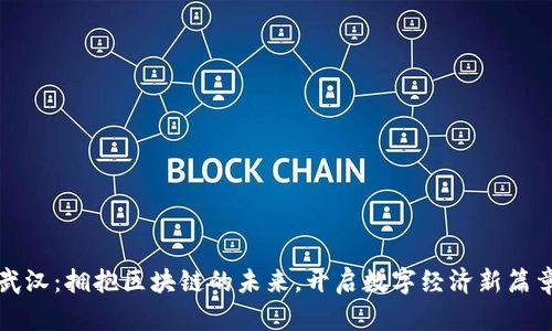 武汉：拥抱区块链的未来，开启数字经济新篇章