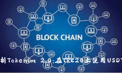 全面解析Tokenim 2.0：在TRC20上使用USDT的未来