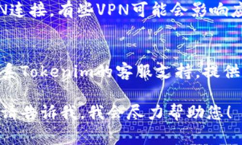 看起来您在使用Tokenim时遇到了连接问题。以下是一些常见的故障排除步骤，您可以尝试：

1. **检查网络连接**：
   - 确保您的设备已连接到互联网。您可以尝试打开其他网页或应用，确认网络正常工作。

2. **重启设备**：
   - 重启您的设备有时可以解决临时网络问题。关机后再次启动，查看Tokenim是否能够连接。

3. **检查防火墙设置**：
   - 有时个人防火墙或安全软件可能会阻挡Tokenim的连接。您可以尝试临时禁用这些软件，看看问题是否得到解决。

4. **更新Tokenim**：
   - 确保您使用的是最新版本的Tokenim。如果没有，尝试更新到最新版本。

5. **重新登录**：
   - 登出您的Tokenim账户，然后再登录。有时，这简单的步骤可以解决连接问题。

6. **VPN**：
   - 如果您正在使用VPN，尝试暂时断开VPN连接。有些VPN可能会影响应用的正常运行。

7. **联系客服支持**：
   - 如果以上步骤无法解决问题，您可以联系Tokenim的客服支持，提供详细信息以便他们能够帮助解决问题。

如果您在使用Tokenim时还有其他具体问题，请告诉我，我会尽力帮助您！