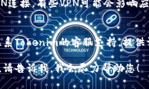 看起来您在使用Tokenim时遇到了连接问题。以下是一些常见的故障排除步骤，您可以尝试：

1. **检查网络连接**：
   - 确保您的设备已连接到互联网。您可以尝试打开其他网页或应用，确认网络正常工作。

2. **重启设备**：
   - 重启您的设备有时可以解决临时网络问题。关机后再次启动，查看Tokenim是否能够连接。

3. **检查防火墙设置**：
   - 有时个人防火墙或安全软件可能会阻挡Tokenim的连接。您可以尝试临时禁用这些软件，看看问题是否得到解决。

4. **更新Tokenim**：
   - 确保您使用的是最新版本的Tokenim。如果没有，尝试更新到最新版本。

5. **重新登录**：
   - 登出您的Tokenim账户，然后再登录。有时，这简单的步骤可以解决连接问题。

6. **VPN**：
   - 如果您正在使用VPN，尝试暂时断开VPN连接。有些VPN可能会影响应用的正常运行。

7. **联系客服支持**：
   - 如果以上步骤无法解决问题，您可以联系Tokenim的客服支持，提供详细信息以便他们能够帮助解决问题。

如果您在使用Tokenim时还有其他具体问题，请告诉我，我会尽力帮助您！