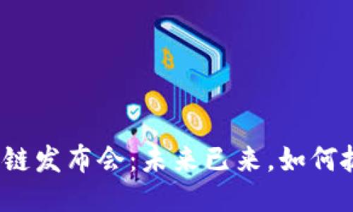 全国最新区块链发布会：未来已来，如何抓住这波潮流？