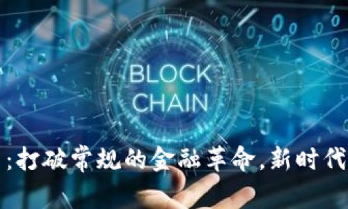 区块链与比特币：打破常规的金融革命，新时代的数字资产管家