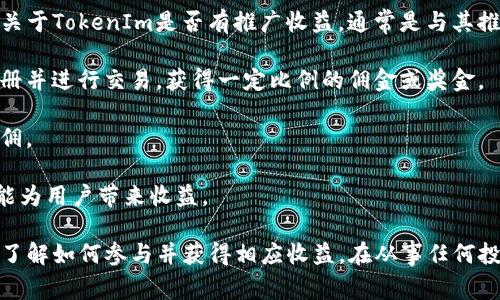 TokenIm是一个数字货币交易平台，针对用户的交易活动提供多种服务和功能。然而，关于TokenIm是否有推广收益，通常是与其推广计划、合作伙伴关系以及用户参与的活动有关的。下面是一些可能的推广收益来源：

1. **推荐奖励计划**：许多交易平台设有推荐奖励机制。用户可以通过推荐新用户注册并进行交易，获得一定比例的佣金或奖金。

2. **交易返佣**：一些平台还允许用户在引荐他人交易的基础上，获得交易费用的返佣。

3. **推广活动**：定期举行的推广活动，比如注册奖励、活动期间的交易补贴等，也可能为用户带来收益。

要获得最准确的信息，建议访问TokenIm的官方网站，查阅其具体的推广计划和条款，了解如何参与并获得相应收益。在从事任何投资或交易前，始终要仔细阅读相关条款和条件，以确保自己的利益。