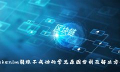 Tokenim转账不成功的常见原因分析及解决方案