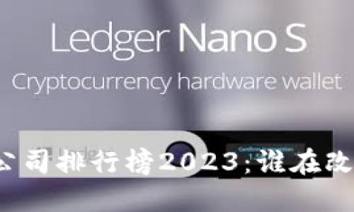 全球区块链公司排行榜2023：谁在改变游戏规则？