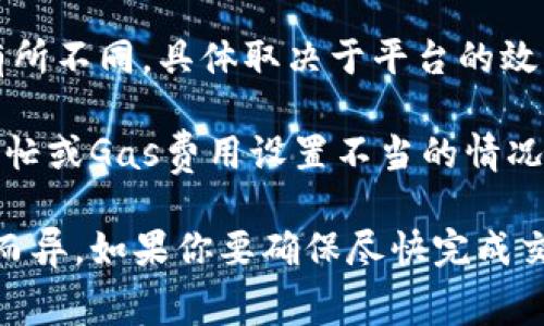 将TokenIM中的代币转为以太币（ETH）的时间会受到多种因素的影响，包括区块链网络的拥堵状况、交易的Gas费用设置、以及TokenIM平台的处理速度等。

1. **网络拥堵**: 在以太坊网络繁忙的时候，交易确认的时间可能会延长。如果很多用户同时进行交易，矿工可能会选择处理那些支付更高Gas费用的交易。

2. **Gas费用**: 在转账时设置的Gas费用会影响交易的优先级。如果你设置了较低的Gas费用，交易可能会被延迟，因为矿工更倾向于处理高成交费用的交易。

3. **TokenIM处理时间**: 交易在TokenIM上发起后，处理时间也可能有所不同，具体取决于平台的效率和流量。

一般来说，如果所有条件都合适，交易通常会在几分钟内完成。但在网络繁忙或Gas费用设置不当的情况下，可能会延迟更长时间。

总之，预计的时间范围可以在几分钟到几小时之间，具体时间可能因情况而异。如果你要确保尽快完成交易，可以考虑设置较高的Gas费用，并在网络相对不拥堵的时段进行转账。