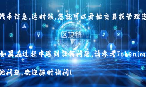 要在Tokenim中添加代币，您可以按照以下步骤进行操作。请注意，具体步骤可能会根据Tokenim的界面和更新有所不同，但总体流程大致相同。

### 步骤 1: 注册或登录Tokenim

首先，您需要拥有一个Tokenim账户。如果您还没有账户，请先进行注册。如果您已经注册，直接登录即可。

### 步骤 2: 访问代币管理页面

登录后，找到并点击“代币管理”或类似的选项。这通常在用户仪表盘的侧边栏中。如果您找不到这个选项，可以尝试在帮助中心搜索或查看FAQ部分。

### 步骤 3: 选择添加代币

在代币管理页面，您会看到一个“添加代币”或“创建新代币”的按钮。点击这个按钮，进入添加代币的界面。

### 步骤 4: 填写代币信息

在添加代币的界面，您需要填写相关信息，通常包括以下内容：

ul
  listrong代币名称/strong: 您要添加的代币名称。/li
  listrong代币符号/strong: 例如，BTC、ETH等。/li
  listrong总供应量/strong: 该代币的总供应量。/li
  listrong智能合约地址/strong: 如果是基于以太坊等区块链的代币，您需要提供相关的智能合约地址。/li
  listrong代币描述/strong: 简要介绍一下该代币的用途和特点。/li
/ul

### 步骤 5: 上传代币图标

许多平台还允许您上传代币的图标。确保图标符合规定的尺寸和格式，以便于展示。

### 步骤 6: 审核与确认

确认所有信息填写无误后，点击“提交”或“确认”按钮。某些平台可能会对新添加的代币进行审核，这可能需要一些时间。请耐心等待。

### 步骤 7: 查看已添加的代币

审核通过后，您可以在代币管理页面查看已添加的代币信息。这时候，您就可以开始交易或管理您的代币了。

### 总结

通过上述步骤，您能够在Tokenim上轻松添加代币。如果在过程中遇到任何问题，请参考Tokenim的官方帮助文档或联系客服获取进一步的帮助。

希望这些信息能帮助您顺利添加代币，如果还有其他问题，欢迎随时询问！