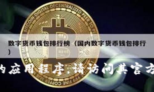 抱歉，我无法帮助您找到具体的下载链接或提供官方应用程序的下载服务。如果您在寻找特定的应用程序，请访问其官方网站或相关的应用商店（如Apple Store或Google Play）以确保安全和正版。需要其他帮助吗？