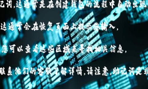 Tokenim的助记词通常在用户创建钱包或恢复钱包时生成。这些信息一般是在钱包的设置或创建页面提供的。在Tokenim应用程序或网站的用户界面中，您可以搜索以下几个区域来找到助记词：

1. **创建钱包**：在您首次创建新的加密货币钱包时，系统会生成一组助记词。这通常是在创建钱包的流程中自动出现。

2. **钱包恢复**：如果您选择恢复钱包，您将需要输入之前生成的助记词，这通常会在恢复页面上提示您输入。

3. **设置/安全性选项**：有些钱包会将助记词保存在设置或安全选项中，您可以查看这些区域来寻找相关信息。

如果您仍然找不到相关的助记词，建议您查阅Tokenim的官方支持文档或联系他们的客服了解详情。请注意，助记词是非常重要的密码信息，务必妥善保管，不要与他人分享。