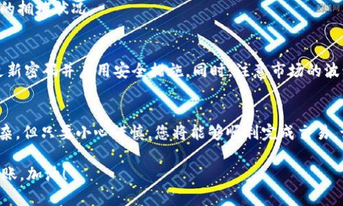 要将 Tokenim 存入狗币（Dogecoin），您需要遵循以下几个步骤，以确保安全地完成这一过程。请注意，具体方法可能会因交易所或钱包而有所不同。以下是一般的步骤：

1. 创建一个 Dogecoin 钱包
在存入狗币之前，您需要一个安全的钱包来存储您的狗币。您可以选择热钱包（在线钱包，相对方便）或冷钱包（硬件钱包，更加安全）。无论您选择哪种，都要确保它是可靠和信任的。

例如，您可以使用官方 Dogecoin 钱包或一些大型交易所提供的钱包服务，如 Binance、KuCoin 等。确保进行适当的安全设置，启用两步验证等防护措施。

2. 购买或获取 Tokenim
如果您还没有 Tokenim，那么您需要先购买它。Tokenim 通常在加密货币交易所上交易。您可以使用法币或其他加密货币来购买。如果您已经拥有 Tokenim，那么可以直接转移到下一步。

3. 找到支持 Tokenim 的交易所
接下来，您需要找到一个支持 Tokenim 交易且能够兑换成狗币的交易所。这是一个至关重要的步骤，因为不是所有交易所都支持每一种加密货币的兑换。

在选择交易所时，考虑其安全性、手续费以及用户评价，确保您选择的平台是知名且提供良好服务的。

4. 将 Tokenim 存入交易所
在选定的交易所注册账户并完成必要的身份验证后，您可以将您的 Tokenim 存入该交易所。通常，您需要生成一个 Tokenim 的存款地址，并将您的 Tokenim 从其他钱包转入该地址。

5. 进行币兑狗币交易
一旦您的 Tokenim 被存入交易所，您可以在交易市场找到狗币（DOGE）与 Tokenim 的交易对。下单之前，您可以查看当前的市场价格，根据自己的需求选择合适的交易类型：市价单或限价单。

如果您选择的是市价单，系统会自动匹配并成交；如果选择的是限价单，您需要设置希望成交的价格，等待市场条件满足后才会进行交易。

6. 提取狗币
交易完成后，您可以选择将买到的狗币提取到您之前创建的狗币钱包中。您需要生成一个狗币的钱包地址并在交易所中输入该地址，确保无误后提交提取请求。

等待区块链网络处理您的提取请求，这通常需要一些时间，具体取决于网络的拥堵状况。

7. 安全事项
在整个过程中，确保您保持警惕，不要将您的钱包私钥泄露给任何人，及时更新密码并启用安全措施。同时，注意市场的波动，合理规划您的投资策略。

总结
通过以上步骤，您就可以将 Tokenim 成功存入狗币了。尽管流程看起来复杂，但只要小心谨慎，您将能够顺利完成交易。记得保持学习与探索，掌握更多的加密货币知识，让您的投资更加得心应手。

希望这些信息能够帮助您更好地理解如何完成 Tokenim 和狗币之间的转账。加油！