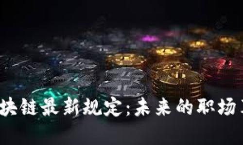  2023年人社部区块链最新规定：未来的职场革命还是翻车现场？