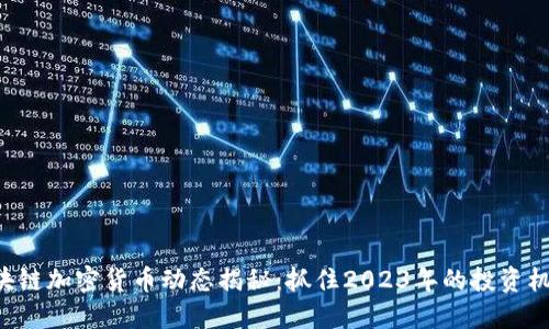 区块链加密货币动态揭秘：抓住2023年的投资机遇！