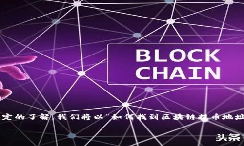 要找到区块链的提币地址，步骤其实并不复杂，但也需要一定的了解。我们将以“如何找到区块链提币地址”为，带你走进这个话题。以下是围绕这一主题的详细介绍。

如何轻松找到您的区块链提币地址？