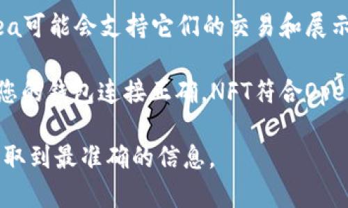 截至我的知识截止日期（2023年10月），OpenSea 是一个流行的 NFT 市场，允许用户购买、销售和交易各种数字艺术品和收藏品。Tokenim是一个相对较新的 NFT 平台，专注于提供简化的创作和交易流程。关于OpenSea是否支持Tokenim，具体取决于多个因素。

首先，OpenSea支持各种基于以太坊及其区块链的NFT。如果Tokenim的NFT是基于以太坊的，那么在理论上，OpenSea可能会支持它们的交易和展示。但具体情况可能会随着时间的推移而变化，因此建议保持关注OpenSea和Tokenim的官方公告。

如果您有兴趣在这两个平台之间进行交易，您可以查看Tokenim的文档，了解如何将您的NFT导入到OpenSea。确保您的钱包连接正确，NFT符合OpenSea的上架要求。

为了了解最新的信息，您可以访问OpenSea和Tokenim的官方网站，查看他们的支持文档和更新公告。这将确保您获取到最准确的信息。