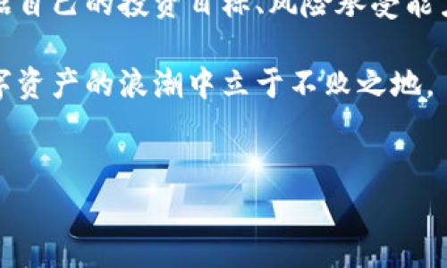 在讨论“区块链现在什么币好”之前，我们首先要明确区块链的基本概念以及其背后的技术原理，这样才能更好地理解不同币种的优势和潜力，同时，也能帮助我们做出更明智的投资决策。

区块链的基础知识
区块链是一种分布式存储技术，能够确保数据的透明性和安全性。它以块的形式将数据链式相连，每一个块中都包含了一定数量的交易信息。这种技术最早应用于比特币，但如今已经被广泛应用于各个领域，从金融到供应链管理，再到医疗健康等。

加密货币的种类
当前，市场上有成千上万种加密货币，但大致可以分为几类：
ul
    listrong主流币：/strong如比特币（BTC）、以太坊（ETH），这些币通常市值较大，技术成熟，用户、开发者基础庞大。/li
    listrong山寨币：/strong那些在比特币之后创建的币种，可能具有特定的功能或目标，但也有很多缺乏独特性的方案。/li
    listrong稳定币：/strong如USDT、USDC等，与法定货币挂钩，具有较低的波动性，通常用于数字资产交易中的“避风港”。/li
/ul

当下热门币种分析
那么，在考虑“现在什么币好”的时候，我们可以从几个热门币种入手：

h4比特币（BTC）/h4
作为第一代加密货币，比特币无疑是市场的“领头羊”。尽管价格波动剧烈，但其基本面依然强大…… 比特币的稀缺性是其良好价值储存的基础，随着采矿的难度增大，流通数量逐渐减少。对于那些寻求安全和长期投资的人来说，比特币仍然是一个不错的选择。

h4以太坊（ETH）/h4
以太坊不仅仅是一个币种，更是一个去中心化应用平台。它允许开发者在其区块链上创建智能合约，这意味着它的应用范围广泛…… 从去中心化金融（DeFi）到非同质化代币（NFT），以太坊逐渐成为一个“生态系统”，吸引了大量开发者和用户。

h4币安币（BNB）/h4
币安交易所是全球最大的加密货币交易所之一，它发行的币安币（BNB）被广泛用于交易所内的手续费折扣、参与项目等多种用途。随着币安平台的不断壮大，BNB的潜力也不容小觑…… 这让它成为一种比较热门的投资选择。

h4Solana（SOL）/h4
Solana通过其独特的共识机制，提供了快速的交易处理速度和低的交易费用，这使得它在DeFi和NFT市场中逐渐崭露头角。随着区块链的普及，Solana可能会成为一个有力的竞争者…… 

投资的风险与注意事项
当然，在投资加密货币时，我们一定要保持理智…… 加密货币市场波动极大，短期内的价格变化可能会让人心潮澎湃，但我们必须要有清晰的投资策略。

ul
    listrong做好市场调研：/strong了解项目的背景、团队、市场需求等数据。/li
    listrong分散投资：/strong切勿把所有资金都投注于一两种货币，分散风险是明智的选择。/li
    listrong警惕虚假项目：/strong市场上不乏诈骗项目，要保持防备心态。/li
/ul

如何选择合适的币种
在选择投资的币种时，我们需要考虑几个关键因素：
ul
    listrong技术基础：/strong技术是否足够成熟，是否有潜在的应用场景。/li
    listrong社区支持：/strong社区活跃度高的项目往往更有生命力。/li
    listrong市场动态：/strong关注市场趋势和政策变化…… 以及全球经济形势。/li
/ul

结论
在“区块链现在什么币好”的问题上，没有一个明确的答案。每种币都有其优劣势，也都有不同的风险和机会。要根据自己的投资目标、风险承受能力，以及对市场的理解来做出选择。正如老话所说：“量入为出”——合理配置资产才能实现稳健增值。

随着科技的不断进步，区块链及其相关技术的未来将无比光明…… 我们需要紧跟时势、认真分析，才能在这场数字资产的浪潮中立于不败之地。

比特币,以太坊,数字货币,区块链/guanjianci  
区块链时代：投资者必看，2023年最受欢迎币种分析