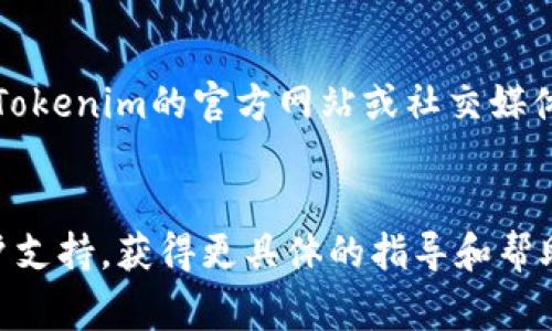 关于“Tokenim”下载不了的问题，可能会有多种原因。以下是一些常见的原因和解决方法：

### 1. **网络连接问题**
检查网络状况
首先，确保你的设备连接到互联网。可以尝试打开其他网站或应用程序，看看是否能够正常加载。如果网络不稳定，可能会导致下载失败。

### 2. **存储空间不足**
确认设备存储
下载应用需要足够的存储空间。如果设备存储空间不足，那么下载将无法完成。检查设备的存储使用情况，必要时清理一些不必要的文件或应用。

### 3. **应用商店问题**
检查应用商店状况
如果你是在应用商店（如Apple App Store或Google Play Store）下载Tokenim，应用商店本身可能出现问题。尝试重新启动应用商店，或者查看是否有系统更新需要进行。

### 4. **地区限制**
地区限制的问题
某些应用可能由于地区原因在特定国家或地区下架。如果你处于受限制的地区，可能会无法下载该应用。可以尝试使用VPN来改变你的IP地址。

### 5. **版本兼容性**
设备兼容性检查
Tokenim可能有特定的系统要求，比如需要最新版本的操作系统。如果你的设备过旧，可能会导致下载失败。检查应用的系统需求，并考虑是否需要更新设备。

### 6. **防火墙或安全软件**
安全软件干扰
有时候，你的安全软件或防火墙可能会阻止下载。检查你的安全设置，确保Tokenim的下载被允许。此外，尝试暂时关闭防火墙或安全软件，再试一次下载。

### 7. **应用问题**
Tokenim本身的问题
有可能Tokenim本身正在经历技术问题，比如服务器维护或更新。访问Tokenim的官方网站或社交媒体页面，查看是否有相关公告。

### 总结
如果以上方法都无法解决你的下载问题，可以考虑联系Tokenim的客户支持，获得更具体的指导和帮助。同时，保持设备和应用程序的更新也是预防下载问题的重要措施。