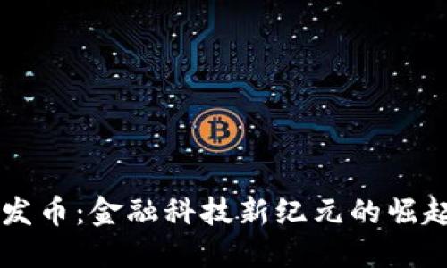 湖南区块链公司发币：金融科技新纪元的崛起，你准备好了吗？