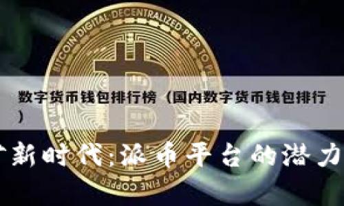区块链挖矿新时代：派币平台的潜力与前景分析