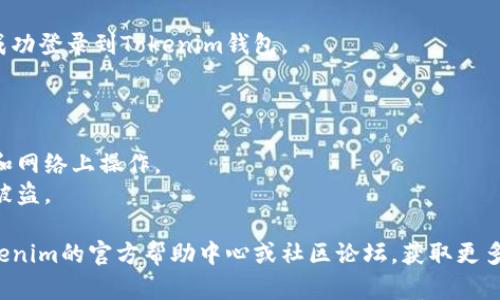 要登录Tokenim创建的钱包，您可以按照以下步骤操作：

### 第一步：访问Tokenim官网
首先，您需要打开浏览器，输入Tokenim的官方网站网址（确保使用官方安全网址）。

### 第二步：找到钱包登录入口
在Tokenim的主页上，通常会有一个“登录”或“钱包”选项。点击该选项进入钱包登录页面。

### 第三步：输入您的登录凭证
在登录页面，您需要输入与您的钱包相关的登录凭证。这可能包括：
- **钱包地址**：您创建时生成的唯一地址。
- **安全密码**：您在创建钱包时设定的安全密码。

### 第四步：使用助记词或私钥（如果需要）
如果您使用的是助记词或私钥来登录，您可以在登录页面找到相应选项：
- 输入您的助记词，确保正确顺序。
- 或者，直接输入私钥进行登录。

### 第五步：双重认证
如果您的钱包启用了双重认证（2FA），请根据提示输入相应的验证码。这通常是通过手机应用（如Google Authenticator）生成的。

### 第六步：确认登录
一旦输入所有信息并通过验证，您应该能够成功登录到Tokenim钱包。

### 小提示
- 确保您的网络连接稳定。
- 对于安全原因，请确保您是在可信的设备和网络上操作。
- 不要分享您的私钥或助记词，以避免资产被盗。

如果您在以上步骤中遇到问题，建议查看Tokenim的官方帮助中心或社区论坛，获取更多帮助和支持。希望这些信息能对您有所帮助！