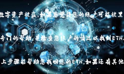 听起来您遇到了一些困难，让我们一步一步来解决这个问题。首先，确保您在使用Tokenim时遵循以下步骤：

检查是否正确输入了密码
有时候，简单的错误可能会导致问题。如果您修改了Tokenim的密码，确保在登录时使用了新的密码，而不是旧的密码。确认密码的大小写、数字和特殊字符都正确无误。

确认ETH是否在正确的地址
如果您用新的密码登录后找不到ETH，请检查您的钱包地址是否正确。有可能您在创建新密码时不小心选择了错误的账户。确保您查看的是正确的以太坊地址，并确认该地址是您原先存款的地址。

查看交易历史
登录后，检查您在Tokenim上的交易历史。有可能您的ETH已经被转出，如果您有交易记录，可以验证这是否是真正的情况。查阅交易的时间、数量和地址，以确认ETH的去向。

安全性检查
确保您的计算机或移动设备没有被恶意软件感染，因为这可能会导致您的数字资产被盗。如果您觉得您的账户可能被黑客入侵，请立即更改密码并启用双重认证，确保您的钱包安全。

联系客服支持
如果以上步骤没有解决问题，建议联系Tokenim的客户支持。他们能够提供专门的帮助，并检查您账户的情况以找到ETH丢失的原因。

总结
在遇到数字资产丢失时，保持冷静并逐步检查问题的可能性是关键。希望以上步骤能帮助您找回您的ETH。如果还有其他问题，欢迎随时提问。