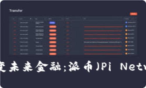 区块链科技如何改变未来金融：派币（Pi Network）的崛起与挑战