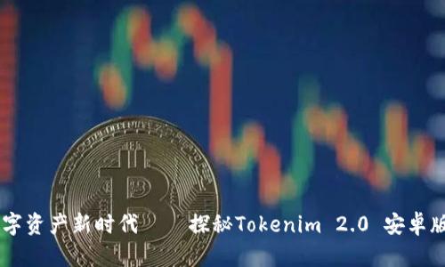 引领数字资产新时代——探秘Tokenim 2.0 安卓版的魅力