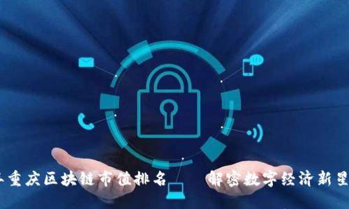 2023年重庆区块链市值排名——解密数字经济新星的崛起