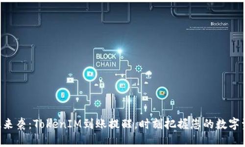 震撼来袭：TokenIM到账提醒，时刻把握您的数字资产！