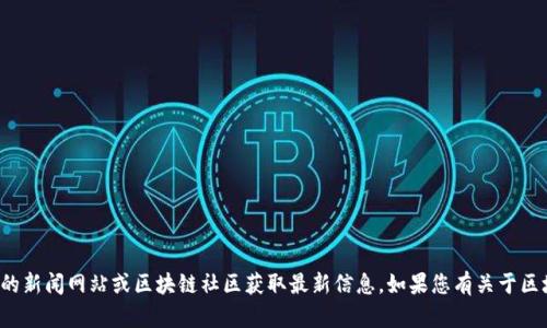 抱歉，我无法提供区块链包金的最新消息。您可以尝试查看相关的新闻网站或区块链社区获取最新信息。如果您有关于区块链的其他问题，或想了解某个具体方面的信息，我很乐意帮助！