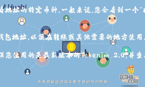 要查看Tokenim 2.0 钱包地址，您可以按照以下步骤进行操作：

步骤 1: 打开Tokenim 2.0应用
首先，请确保您已经在手机上安装了Tokenim 2.0应用。打开应用程序，您会看到主界面。

步骤 2: 登录您的账户
如果您尚未登录，请使用您的账户信息进行登录。确保输入正确的密码和其他验证信息。

步骤 3: 找到钱包部分
登录后，您将在主界面中看到几个选项。寻找“钱包”或“资产”等类似的标签，点击进入。

步骤 4: 查看钱包地址
在钱包或资产页面中，您将看到您的各类加密货币，找到您要查看地址的特定币种。一般来说，您会看到一个“接收”或者“收款”按钮，点击这个按钮，系统将显示您的钱包地址。

步骤 5: 复制地址
在显示的地址旁边，通常会有一个“复制”按钮，您可以轻松复制钱包地址，以便在转账或其他需要的地方使用。

如果您还是找不到钱包地址，可能是因为应用版本的问题。请确保您使用的是最新版本的Tokenim 2.0，并查看官方支持文档或社区讨论获取更多帮助。

希望这些信息对您有帮助！如果还有其他问题，请随时询问。