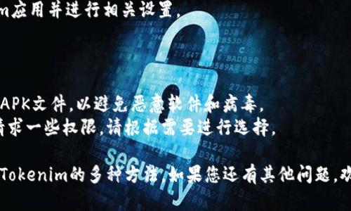 要在安卓设备上下载和安装Tokenim应用程序，您可以按照以下步骤进行操作：

1. **打开应用商店**：
   - 在您的安卓设备上，找到并打开Google Play商店。

2. **搜索Tokenim**：
   - 在Google Play商店的搜索框中输入“Tokenim”，然后点击搜索。

3. **选择应用程序**：
   - 在搜索结果中找到Tokenim应用程序（确保您选择的是官方版本），然后点击它以查看详细信息。

4. **点击安装**：
   - 在Tokenim的详情页面，您会看到一个“安装”按钮。点击该按钮开始下载和安装应用程序。

5. **等待下载完成**：
   - 下载完成后，应用程序会自动安装。您可以在下载条完成后直接打开应用程序，或者返回主屏幕查找Tokenim的图标。

6. **注册或登录**：
   - 第一次打开应用程序时，您可能会需要注册一个新账户或使用已有账户登录。

如果您在Google Play商店中找不到Tokenim，您还可以考虑以下替代方案：

### 通过APK文件安装

1. **启用未知来源**：
   - 在设备的“设置”中找到“安全性”或“隐私”选项，然后启用“未知来源”，以允许安装来自第三方来源的应用。

2. **下载APK文件**：
   - 使用您的手机浏览器访问Tokenim官网或可信任的APK下载网站，下载Tokenim的APK文件。

3. **安装APK文件**：
   - 找到您下载的APK文件，点击它，然后按照提示完成安装。

4. **重启应用**：
   - 安装完成后，您可以打开Tokenim应用并进行相关设置。

### 注意事项

- **安全性**：确保您从可信网站下载APK文件，以避免恶意软件和病毒。
- **权限设置**：安装后，应用可能会请求一些权限，请根据需要进行选择。

现在，您已经了解了在安卓设备上下载Tokenim的多种方法。如果您还有其他问题，欢迎继续提问！