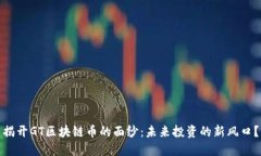 揭开GT区块链币的面纱：未来投资的新风口？