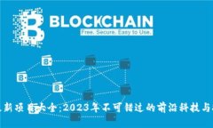 区块链最新项目大全：2023年不可错过的前沿科技