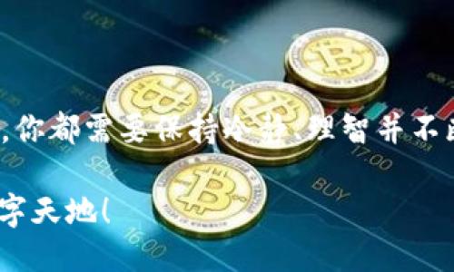    如何轻松充币，成为区块链达人？ / 
 guanjianci  区块链, 充币, 数字货币, 投资 /guanjianci 

引言：区块链的世界…你准备好了吗？
在这个数字货币迅速崛起的时代，区块链技术正如一股狂潮，席卷着全球。如果你还在对各种区块链项目感到困惑，那就让我告诉你——成为一名区块链达人并不是那么遥不可及的事情。就像一场游戏，你只需要掌握基本规则，就能轻松上手，充币也一样……那么，应该如何充币呢？让我们一起揭开这个迷雾！

什么是充币？有多重要呢？
充币，简单来说，就是将法定货币（如人民币、美元等）转换为数字货币的过程。这一步是每一个想要参与区块链投资的人的必经之路啊，直接关系到你能否顺利进行后续的交易与投资。想象一下，假如你进了一家新的餐厅……如果餐厅没有菜单，那你该如何点餐呢？充币就是这张菜单，没有它，你就无法进行任何数字资产的交易。

如何选择合适的充币平台…埋藏在海量信息中的智慧
在选择充币平台之前，你一定要做好功课。市场上有很多充币平台，可能让你眼花缭乱——一些是国际大平台，如币安、Coinbase等，另一些是地方性的平台，如火币网、OKEx等。那么，如何选择一个合适的充币平台呢？这里有几点建议：

ul
    listrong安全性和合法性：/strong确保你选择的平台是合法合规的，避开那些来路不明的平台，到底安全最重要……/li
    listrong手续费：/strong不同平台的充币手续费差异很大，有的平台几乎免手续费，而有的平台手续费高得令人咋舌……/li
    listrong操作界面的易用性：/strong直观、易操作的平台无疑能让你事半功倍，你希望花费时间在充币上，而不是在繁琐的操作中……/li
/ul

注册…快来开启你的数字资产之旅！
首先，你需要在选择的充币平台注册账户。这个过程通常包括填写手机号码、邮箱地址、设置密码等。之后还会要求你验证身份，上传相关证件——这一步虽然让人觉得麻烦，但其实是为了保障你的资金安全，毕竟，谁也不想为了一个小失误而得不偿失，对吧？

准备充币…选择合适的方式来实现你的目标
一旦注册完成，你就可以开始充币了！不过，充币的方式有很多种，你可以选择银行转账、支付宝、微信支付等方式……每种方式都有其优缺点。比如，银行转账的安全性高，但速度相对较慢；而支付宝兑币则迅速，很受欢迎，不过手续费可能稍高一些。这便是每一位区块链达人的考验，你愿意在安全性和便利性之间做出怎样的选择呢？

操作步骤：动手充币的想象之旅
在决定了充币的方式后，就可以进入具体操作步骤。一般来说，操作流程如下：

ol
    li在充币页面选择你想要充值的数字货币种类，比如比特币、以太坊等。/li
    li根据提示复制或扫描充值地址，这个地址就像是你的“数字钱包的账号”，确保正确无误哦……/li
    li打开你的支付方式，按照提示输入相应的金额，并将复制的地址粘贴到付款信息中。/li
    li确认付款，并等待充币的完成。这个过程可能需要几分钟到几个小时不等，耐心一点，耐心一点……/li
/ol

查看充币状态…等待与心跳同频
一旦进行了充币操作，我们就可以在平台上查看充币的状态。这时，你的心情也许会有些忐忑，毕竟钱已经转出去了，等到账户余额的那一刻，便是你成为阵营一分子的时刻！如果时间太长没有到账，不妨再次确认一下你的充币地址是否准确，或者联系平台客服寻求帮助……但要记得，急功近利永远不是解决问题的方法。

安全提示…区块链达人不可忽视的关键
区块链世界精彩无限，但安全问题始终是重中之重。作为一名区块链达人，你必须清楚并遵守一些安全规则：

ul
    listrong双重认证：/strong启用双重认证，可以为你的账户提供额外的保护。/li
    listrong避免公共网络：/strong尽量避免在公共Wi-Fi环境下进行充币等敏感操作。/li
    listrong保持个人信息隐私：/strong切勿在网络上泄露你的充币地址或账户信息。/li
/ul

总结：行走在区块链的奇幻之旅
成为区块链达人，充币只是开始……充足的知识和好的习惯能够让你在这个神秘的数字设备世界里大放异彩。从选择平台、注册账户，到安全充币和交易，你都需要保持冷静、理智并不断学习。这样，你就能够像探险家一样，去探索充满无限可能的区块链世界。我们不再是简单的投资者，而是生活在科技时代，拥抱数字未来的积极参与者！

那么，你准备好成为下一个区块链达人了吗……还是在犹豫？在这条路上，别忘了，每一个者都是自己的领路人，跟随自己的心，才能找到那片属于你的数字天地！