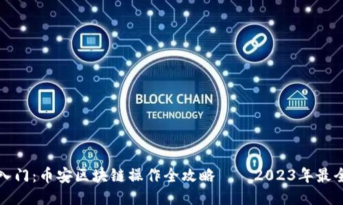 轻松入门：币安区块链操作全攻略——2023年最全教程