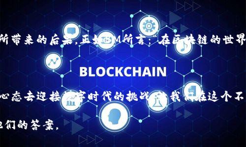  BM最新作：区块链背后的取舍之道...你准备好了吗？ / 

 guanjianci 区块链, BM, 技术取舍, 数字资产 /guanjianci 

序章：一次关于选择的旅程

在这个飞速发展的数字时代，区块链技术无疑是当今最炙手可热的话题之一。有人说，这是一场技术革命，也有人认为，它只不过是个噱头。然而，BM作为行业的先锋，最近推出了一部新作——《区块链背后的取舍之道》。在这部作品中，BM试图探索区块链技术的价值与风险，就像是一位伟大的指挥家，在交响乐中寻找每一个音符的和谐。

区块链的双刃剑

区块链，这个词早已渗透到我们的生活中。我们听说过比特币、以太坊等数字货币，它们的背后是区块链技术。然而，区块链并非单一的存在。它既是创新的象征，也充满了不确定性。BM通过这部作品探索了区块链背后的取舍之道，在繁荣与风险之间，究竟该如何抉择……

技术的取舍与平衡

在科技的世界里，取舍几乎是不可避免的。BM在其新作中提到，区块链技术给我们带来了去中心化、透明性、高效性等优点，但与此同时，也带来了诸如能源消耗、交易速度等问题。就如同一把双刃剑，在造福人类的同时，它也可能刺伤我们的脚步。

想象一下，如果你是一名开发者，你会如何选择？是投入大量的人力物力去追求技术的完美？还是在实现功能的同时，接受一些不可避免的妥协？BM在书中探讨了这一矛盾，呼吁业界人士在技术选择上要有前瞻性的思考与审慎的决定。

文化与市场的交融

在技术与市场交织的画布上，每一个选择都不是孤立的。BM还探讨了文化背景对区块链发展的影响。在某些文化中，人们更倾向于接受创新，勇于尝试；而在另一些文化中，保持现状的安全感则显得更加重要……

这让我们想到，数字资产的盛行是否也反映了当前社会价值观的变化？BM用的语言和生动的案例解析了市场对区块链的不同反应，形成了一幅多元化的文化拼图。

案例分析：成功与失败的光辉

BM深入挖掘了一些成功与失败的区块链项目，试图从中提炼出对策与经验，既是对过去的反思，也是对未来的启示。通过分析众筹项目的成败，我们可以看到一些核心因素，比如团队构成、市场需求、技术创新等。BM在这方面的研究，给不少创业者提供了宝贵的借鉴。

个人感悟：无惧选择的勇气

读完BM的新作，笔者深感震撼。面对区块链领域的种种选择，我们是否能够保持冷静、理智，乃至勇敢？取舍并不可怕，关键在于如何面对这些选择所带来的后果。正如BM所言：“在区块链的世界里，重要的不是选择对错，而是你是否能够用心去理解。”

结语：迈向未来的步伐

BM的新作《区块链背后的取舍之道》无疑为我们带来了宝贵的思考。无论我们处于何种地位，这本书都在提醒我们，要勇于面对选择，并以开放的心态去迎接数字时代的挑战。让我们在这个不断变化的世界中，保持思考与前行的勇气吧……

总之，区块链背后的取舍道理，既是技术的难题，也是生活的教训。希望通过BM的作品，能够启发更多的人在这个充满可能性的领域中，找到属于他们的答案。