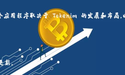 Tokenim 是一个以区块链为基础的应用程序，通常与加密货币交易和投资相关。然而，具体有多少个应用程序取决于 Tokenim 的发展和布局，以及是否推出了新的子产品或服务。一般来说，加密货币相关的项目可能会有几个主要的应用，比如：

1. **交易平台**：用于买卖加密货币的主要应用。
2. **钱包应用**：用于存储加密货币的安全钱包。
3. **资讯应用**：提供市场动态、新闻和分析的应用。

为了得到具体的信息，最好查阅 Tokenim 的官方渠道或社区论坛，了解其最新的产品发布和服务更新。