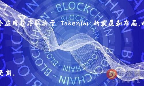 Tokenim 是一个以区块链为基础的应用程序，通常与加密货币交易和投资相关。然而，具体有多少个应用程序取决于 Tokenim 的发展和布局，以及是否推出了新的子产品或服务。一般来说，加密货币相关的项目可能会有几个主要的应用，比如：

1. **交易平台**：用于买卖加密货币的主要应用。
2. **钱包应用**：用于存储加密货币的安全钱包。
3. **资讯应用**：提供市场动态、新闻和分析的应用。

为了得到具体的信息，最好查阅 Tokenim 的官方渠道或社区论坛，了解其最新的产品发布和服务更新。