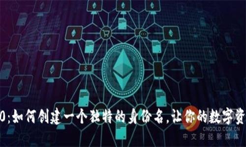 TokenIM 2.0：如何创建一个独特的身份名，让你的数字资产更具价值？
