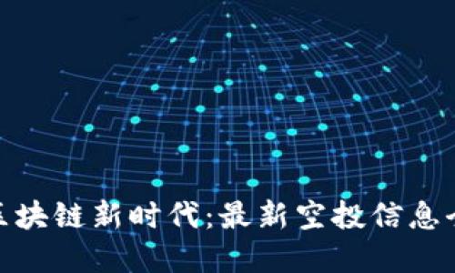 探寻区块链新时代：最新空投信息全掌握