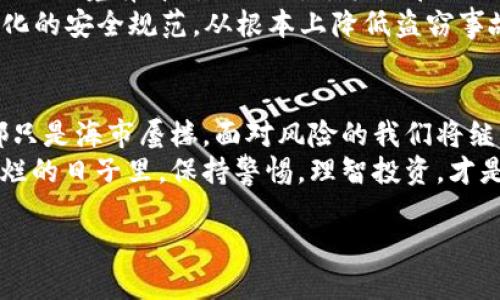   区块链盗窃案：揭秘虚拟财富背后的阴暗角落 / 
 guanjianci 区块链, 盗窃案, 加密货币, 网络安全 /guanjianci 

引言：虚拟财富的双刃剑
近年来，区块链技术作为一种新兴的分布式账本技术，正在逐步改变我们对财富的认知与管理。然而，随着这一领域的发展，随之而来的安全隐患也日益突出。盗窃案——这个原本在传统金融世界中常见的现象，如今也迎来了数字时代的新表现形式。

区块链盗窃的现状
区块链盗窃案的频繁出现令人瞩目，尤其是2023年可以说是一个“盗窃”频发的大年。你可能会疑惑：“区块链安全吗？”答案是，它有其独特的优点与缺陷——安全性靠什么？搞砸的只是技术吗？
据不完全统计，2023年，全球范围内涉及区块链与加密货币的盗窃案件总值已超过数十亿美元。这些盗窃事件通常借助黑客入侵、网络钓鱼、恶意软件等手段进行，使得受害者几乎无法追踪到失窃的资产去向。

案例分析：著名盗窃案件
让我们看看这些引人注目的盗窃案，它们不仅关乎资金的损失，更是揭示了区块链技术本身所存在的漏洞。
ul
    listrongHamburg Crypto Exchange案/strong：在这个事件中，黑客通过社交工程学获取了相关员工的信息，最终盗走了数百万美元的比特币。这是一个警示，提醒我们——在科技与人性之间，心灵的防线同样脆弱。/li
    listrongRonin Network Hack/strong：2022年，Ronin Network遭受了攻击，黑客通过劫持私钥的方式盗取了6200万美元。这种技术手段，简直让人瞠目结舌，但这也提醒我们，安全知识的普及是多么的重要。/li
/ul

盗窃背后的文化因素
或许你会想：这些盗窃案的背后，仅仅是技术问题吗？答案当然不是。区块链的虚拟财富吸引了大量泡沫与熙熙攘攘的投机者，这种盲目的追逐，使得一些人买入、卖出，甚至非法获取资产，而对于风险的无知与对法律的不信任，才是造成这些问题的根本原因。
这一点不禁让我想起了流行文化中对“黑暗网络”——“Dark Web”的描绘，仿佛是隐秘而又充满吸引力的领域，很多人明知危险，却依然步入其中，撰写属于自己的“冒险故事”。

预防与重建：我们该如何应对
面对如此猖獗的盗窃行为，我们能做些什么呢？首先，教育与防范显得尤为重要。每个投资者都应当对自己所处的环境有清晰的认知，尤其是在网络安全方面。
此外，政府与行业组织也应协同提升区块链技术的安全性——例如，开发更为先进的加密技术，设计更为人性化的安全规范，从根本上降低盗窃事故发生的概率。

结尾：未来的数字财富
在这个数字时代，区块链的未来不可限量。然而，如果没有一个可持续的安全保障机制，那么任何技术的进步都只是海市蜃楼，面对风险的我们将继续徘徊于“风口浪尖”。
那么，问问自己一下：你准备好迎接未来的财富了吗？还是说，你已经被这个虚拟的迷雾遮住了双眼？在阳光灿烂的日子里，保持警惕，理智投资，才是应对这个“潮流时代”的最明智之举...... 

在这个探索未知的旅程中，惟愿我们都能成为更智慧的参与者。