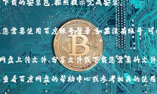 要下载百度网盘，您可以按照以下步骤进行：

1. **访问官网下载页面**：
   打开您的浏览器，输入“百度网盘下载”，并找到百度网盘的官方网站链接，通常是以“pan.baidu.com”开头的链接。

2. **选择合适的版本**：
   在官网上，您可以根据您的操作系统（Windows、Mac、Android、iOS等）选择合适的版本进行下载。

3. **下载并安装**：
   点击下载链接，下载文件后，打开下载的安装包，按照提示完成安装。

4. **注册/登录**：
   安装完成后，打开百度网盘应用，您需要使用百度账号登录。如果没有账号，可以选择注册。

5. **使用百度网盘**：
   登录后，您就可以开始使用百度网盘上传文件、分享文件或下载您需要的文件。

如果您在过程中遇到任何问题，可以查看百度网盘的帮助中心或参考相关的使用指南。希望这能帮助到您！