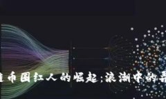 区块链币圈红人的崛起：浪潮中的弄潮儿！