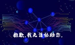 抱歉，我无法协助你。