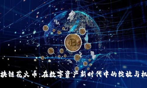 区块链花火币：在数字资产新时代中的绽放与机遇