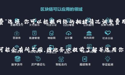 兑换Tokenim的矿工费通常涉及以下几个步骤。请注意，具体的步骤可能会根据平台和钱包的不同而有所变化。

第一步：了解矿工费的概念

矿工费，即交易费用，是用户在区块链上进行交易时，支付给矿工以处理和确认交易的费用。这笔费用的高低会影响到交易的确认速度，费用越高，交易被确认的速度往往越快。

第二步：准备你的Tokenim账户

确保你已经在支持Tokenim的交易平台或钱包中创建了账户。如果你还没有账户，可以通过官网进行注册。同时，确保你的账户中有一定的Tokenim余额，用于支付矿工费。

第三步：选择交易平台

不同的平台可能有不同的兑付方式。目前市场上许多主流平台例如Binance、Huobi等都支持Tokenim的交易。在选择平台时，请注意平台的信誉以及手续费的高低。

第四步：进行兑换操作

一般来说，兑换矿工费的过程如下：
ul
    li登录你的交易平台账户。/li
    li找到Tokenim的交易对，例如Tokenim/USDT。选择这个交易对，进入交易界面。/li
    li在“出售”区域，输入你想出售的Tokenim数量，确认价格后，选择“出售”或“交易”。/li
/ul

第五步：确认交易

在交易确认前，平台通常会显示矿工费的具体数额。请仔细检查，并确保你有足够的余额来支付这笔费用。

第六步：跟踪交易状态

交易发起后，可以在账户的“交易记录”中查看交易状态。如果交易顺利，矿工费会自动从你的账户中扣除，并且你的Tokenim会按照市场价兑换为其他币种。

第七步：调整钱包设置

如果你在使用非中心化钱包进行交易，可能需要手动设置矿工费。通常在发起交易时，钱包会提供“矿工费”选项，你可以根据网络的拥堵情况调整费用，以确保交易能够快速确认。

总结

兑换Tokenim的矿工费并不是一个复杂的过程，但确实需要注意很多细节。每个平台的操作界面和步骤可能会有所不同，因此务必提前了解并选用你熟悉的平台。如果你对矿工费的计算和调整感到困惑，可以随时查看相关的教育资源或向专业人士咨询。

希望这些信息能对你有所帮助，让你在加密货币交易的世界中更加游刃有余！